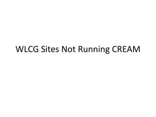 WLCG Sites Not Running CREAM