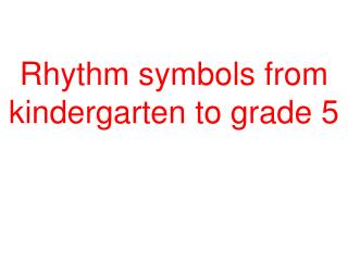 Rhythm symbols from kindergarten to grade 5