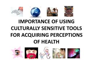 IMPORTANCE OF USING CULTURALLY SENSITIVE TOOLS FOR ACQUIRING PERCEPTIONS OF HEALTH