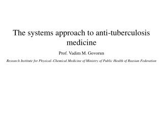 The systems approach to anti-tuberculosis medicine Prof. Vadim M. Govorun