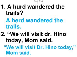Daily Fix-It 1. A hurd wandered the trails? A herd wandered the trails.