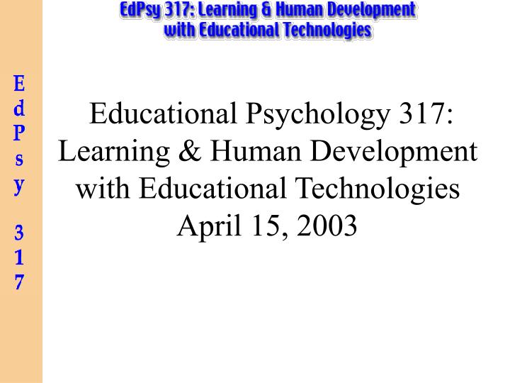 educational psychology 317 learning human development with educational technologies april 15 2003
