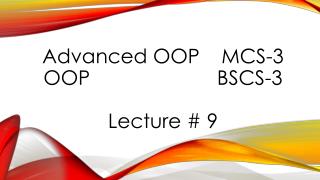 Advanced OOP	 MCS-3 OOP						 BSCS-3 Lecture # 9