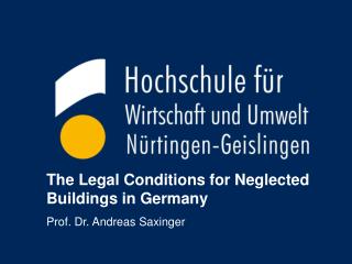 The Legal Conditions for Neglected Buildings in Germany Prof. Dr. Andreas Saxinger
