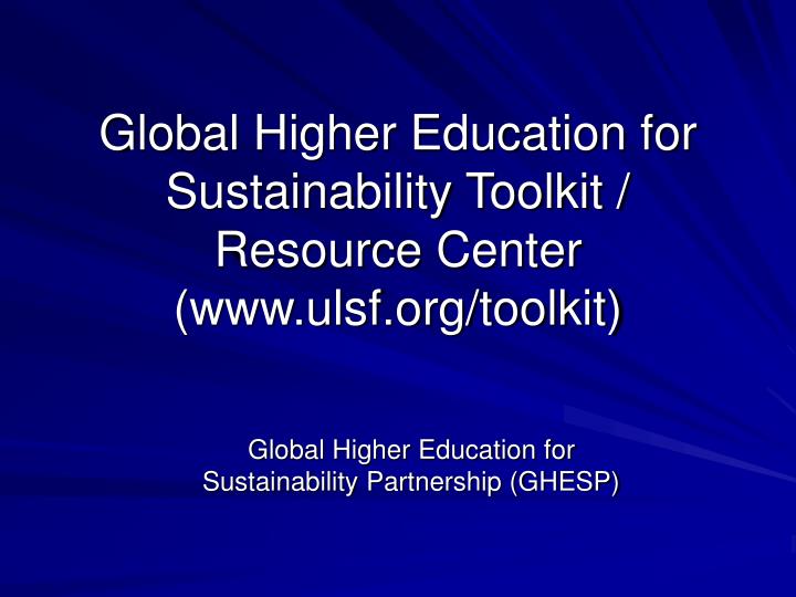 global higher education for sustainability toolkit resource center www ulsf org toolkit