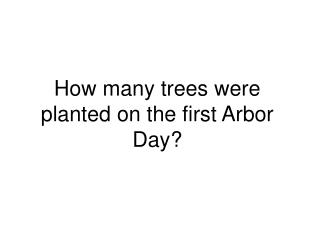 How many trees were planted on the first Arbor Day?