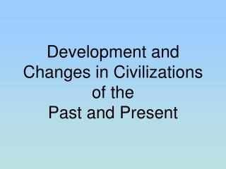 Development and Changes in Civilizations of the Past and Present