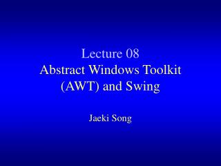 Lecture 08 Abstract Windows Toolkit (AWT) and Swing