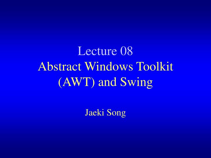 lecture 08 abstract windows toolkit awt and swing