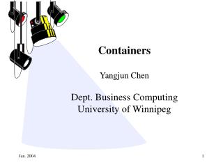 Containers Yangjun Chen Dept. Business Computing University of Winnipeg