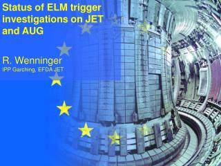 Status of ELM trigger investigations on JET and AUG R. Wenninger IPP Garching, EFDA JET