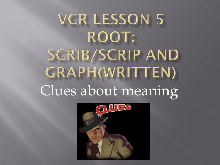 vcr lesson 5 root scrib scrip and graph written