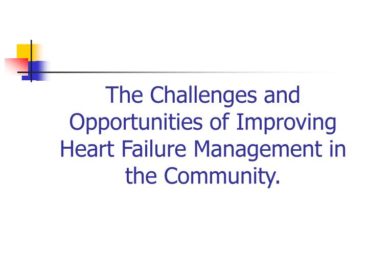 the challenges and opportunities of improving heart failure management in the community
