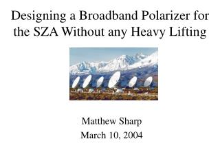 Designing a Broadband Polarizer for the SZA Without any Heavy Lifting