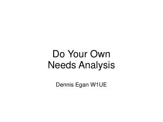 Do Your Own Needs Analysis Dennis Egan W1UE