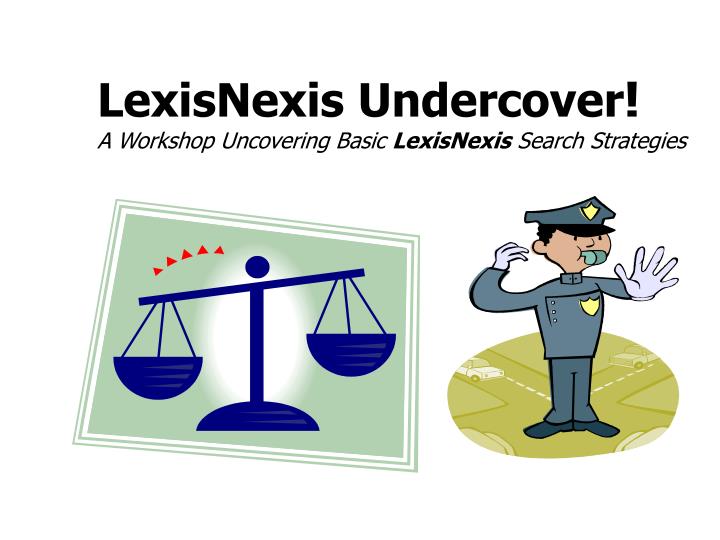 lexisnexis undercover a workshop uncovering basic lexisnexis search strategies