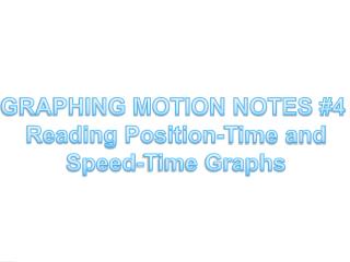 GRAPHING MOTION NOTES #4 Reading Position-Time and Speed-Time Graphs