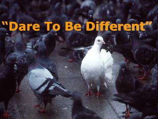 dare to be different
