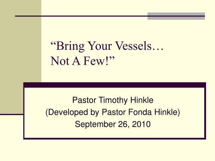 bring your vessels not a few