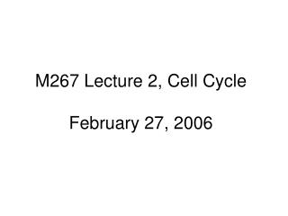 M267 Lecture 2, Cell Cycle February 27, 2006