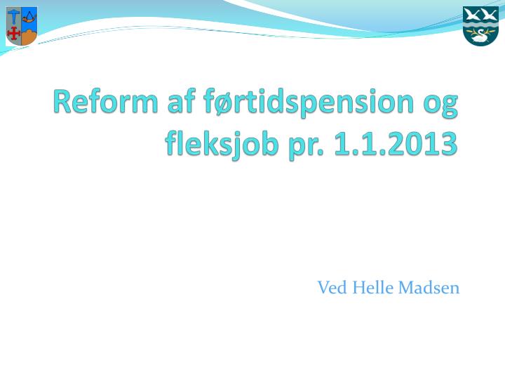 reform af f rtidspension og fleksjob pr 1 1 2013