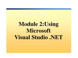 Module 2:Using Microsoft Visual Studio .NET