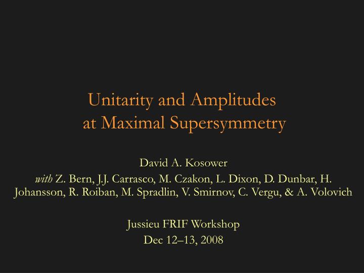 unitarity and amplitudes at maximal supersymmetry