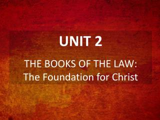 UNIT 2 THE BOOKS OF THE LAW: The Foundation for Christ