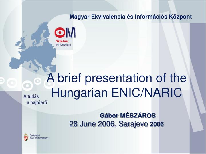 a brief presentation of the hungarian enic naric g bor m sz ros 28 june 2006 sarajevo 2006