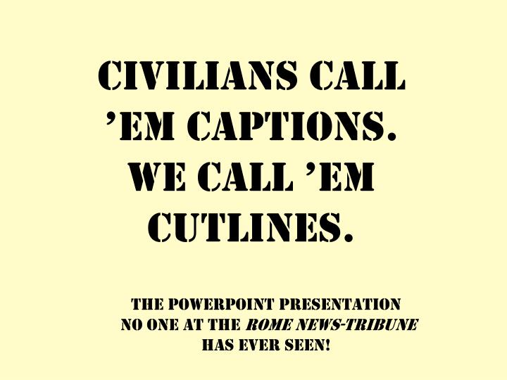 civilians call em captions we call em cutlines
