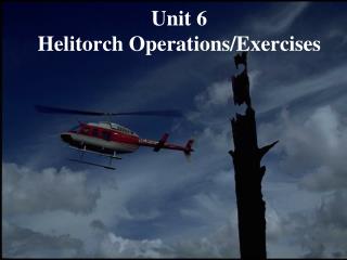 Unit 6 Helitorch Operations/Exercises