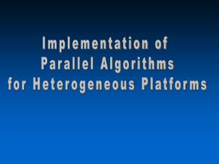 Implementation of Parallel Algorithms for Heterogeneous Platforms