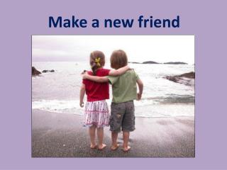 make a new friend