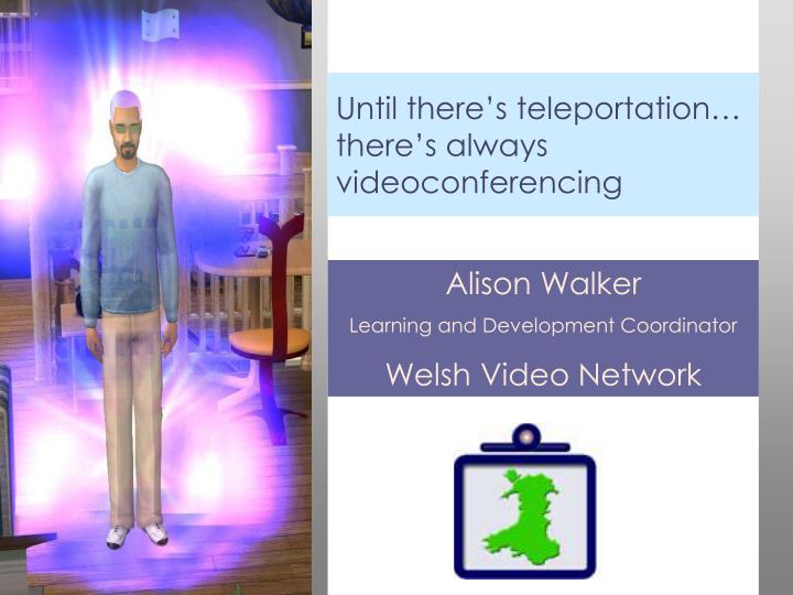 until there s teleportation there s always videoconferencing