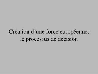 cr ation d une force europ enne le processus de d cision