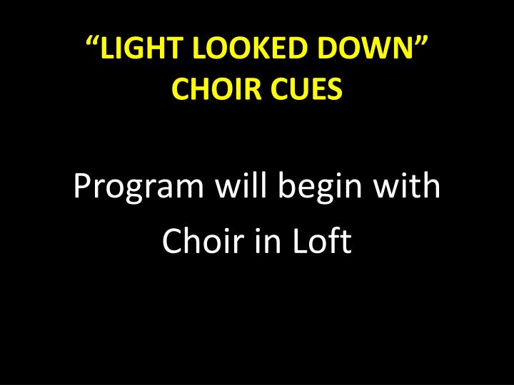 light looked down choir cues