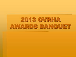 2013 OVRHA AWARDS BANQUET