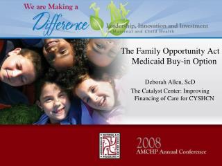 The Family Opportunity Act Medicaid Buy-in Option Deborah Allen, ScD