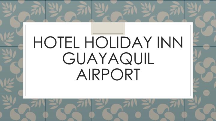 hotel holiday inn guayaquil airport