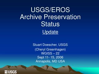 USGS/EROS Archive Preservation Status Update Stuart Doescher, USGS (Cheryl Greenhagen)