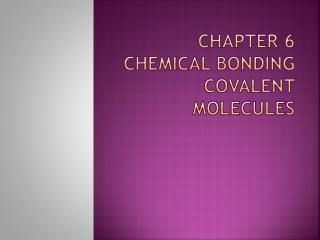 Chapter 6 Chemical Bonding Covalent molecules