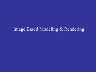 Image Based Modeling &amp; Rendering