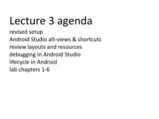 Lecture 3 agenda revised setup Android Studio alt-views &amp; shortcuts review layouts and resources