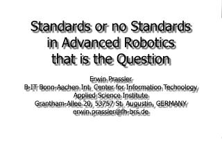 Standards or no Standards in Advanced Robotics that is the Question Erwin Prassler