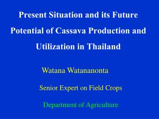 Present Situation and its Future Potential of Cassava Production and Utilization in Thailand