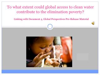 To what extent could global access to clean water contribute to the elimination poverty?