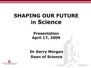 SHAPING OUR FUTURE in Science Presentation April 17, 2009