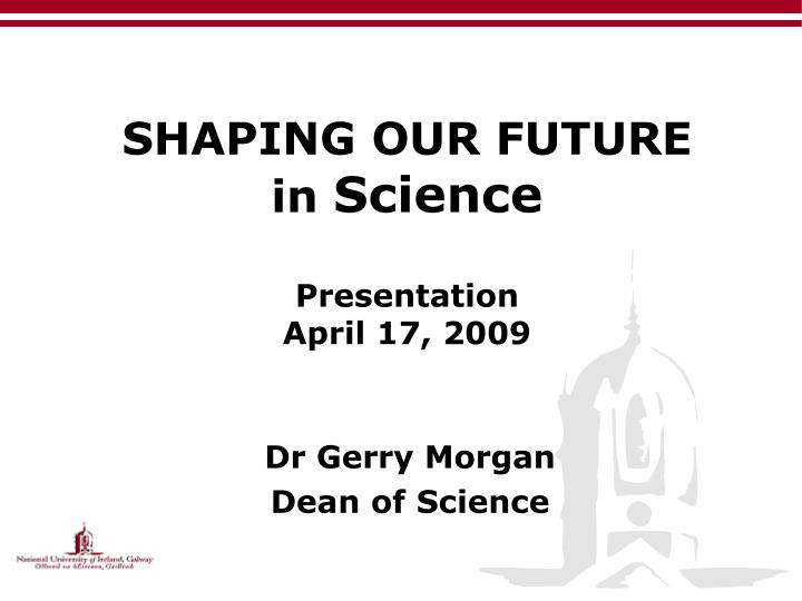 shaping our future in science presentation april 17 2009