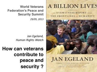 Jan Egeland, Human Rights Watch How can veterans contribute to peace and security ?