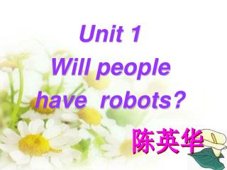 Unit 1 Will people have robots?
